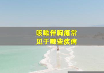 咳嗽伴胸痛常见于哪些疾病