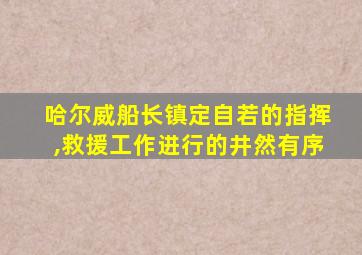 哈尔威船长镇定自若的指挥,救援工作进行的井然有序