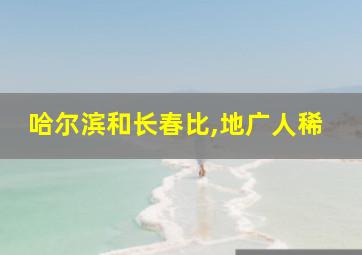 哈尔滨和长春比,地广人稀