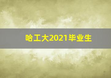 哈工大2021毕业生