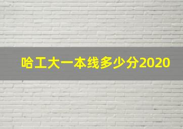 哈工大一本线多少分2020