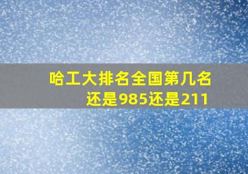 哈工大排名全国第几名还是985还是211