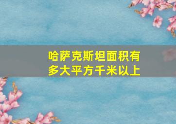 哈萨克斯坦面积有多大平方千米以上