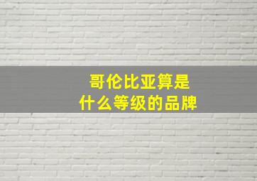 哥伦比亚算是什么等级的品牌