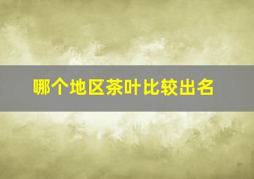 哪个地区茶叶比较出名