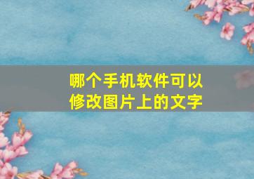 哪个手机软件可以修改图片上的文字