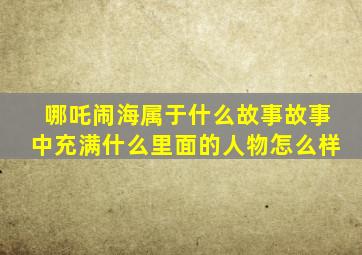 哪吒闹海属于什么故事故事中充满什么里面的人物怎么样