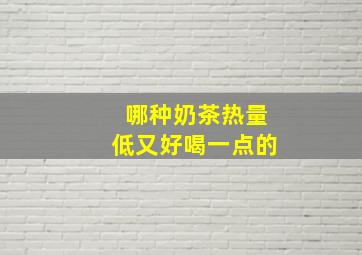 哪种奶茶热量低又好喝一点的