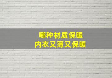 哪种材质保暖内衣又薄又保暖