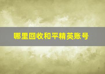 哪里回收和平精英账号