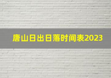 唐山日出日落时间表2023