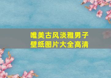 唯美古风淡雅男子壁纸图片大全高清