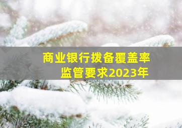 商业银行拨备覆盖率监管要求2023年