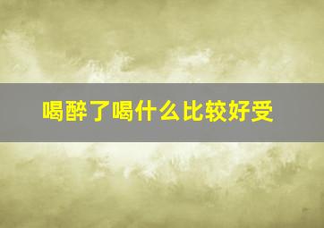 喝醉了喝什么比较好受