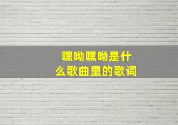 嘿呦嘿呦是什么歌曲里的歌词