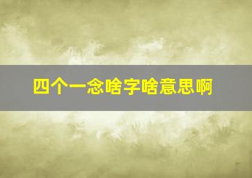 四个一念啥字啥意思啊