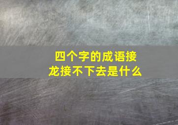 四个字的成语接龙接不下去是什么