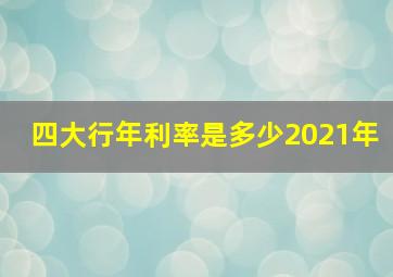 四大行年利率是多少2021年