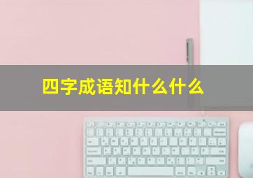 四字成语知什么什么