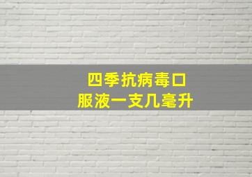 四季抗病毒口服液一支几毫升