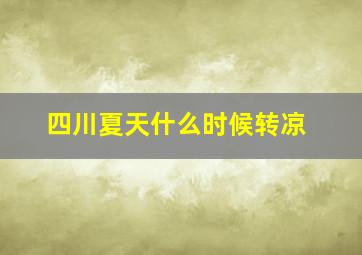 四川夏天什么时候转凉