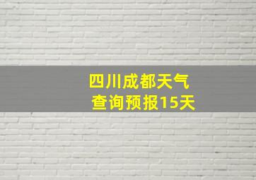 四川成都天气查询预报15天