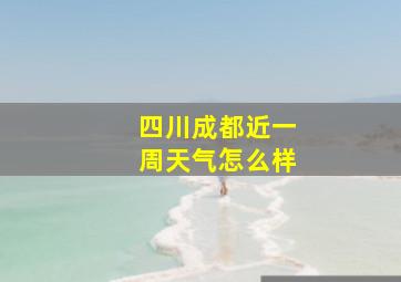 四川成都近一周天气怎么样