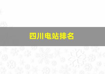 四川电站排名