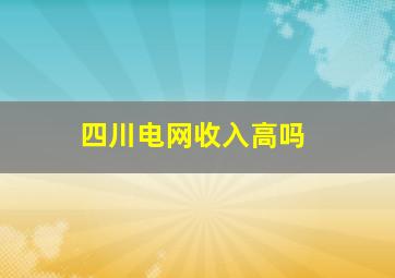 四川电网收入高吗