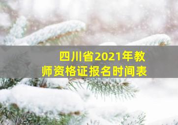 四川省2021年教师资格证报名时间表