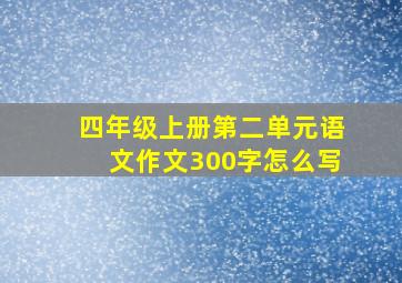 四年级上册第二单元语文作文300字怎么写