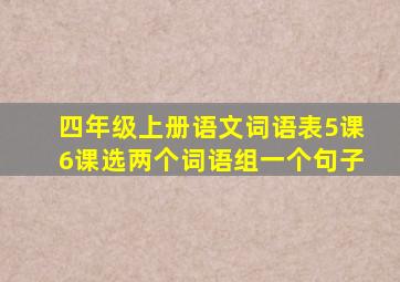 四年级上册语文词语表5课6课选两个词语组一个句子