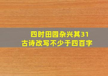 四时田园杂兴其31古诗改写不少于四百字