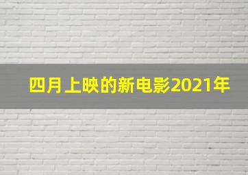 四月上映的新电影2021年