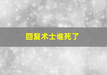 回复术士谁死了