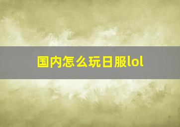 国内怎么玩日服lol