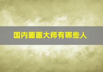 国内画画大师有哪些人