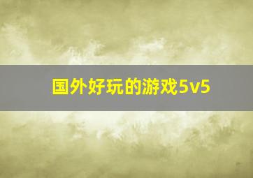 国外好玩的游戏5v5