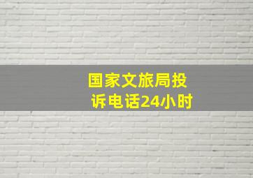 国家文旅局投诉电话24小时