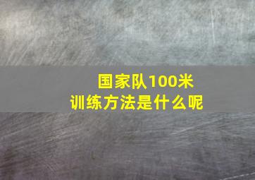 国家队100米训练方法是什么呢