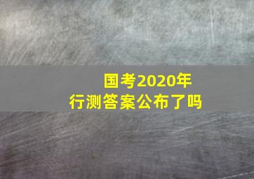 国考2020年行测答案公布了吗