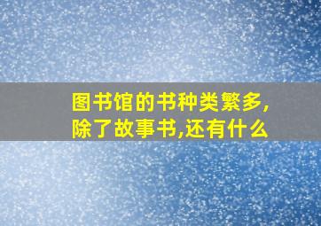 图书馆的书种类繁多,除了故事书,还有什么