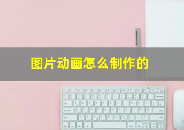 图片动画怎么制作的