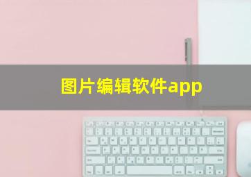 图片编辑软件app