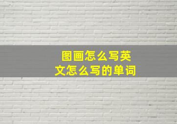 图画怎么写英文怎么写的单词