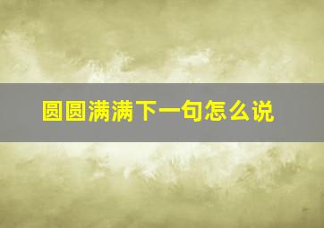 圆圆满满下一句怎么说