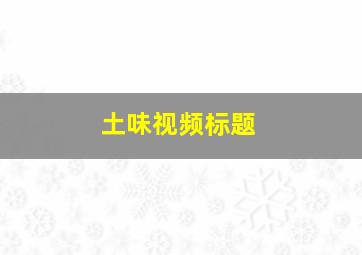 土味视频标题