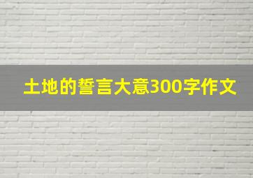 土地的誓言大意300字作文