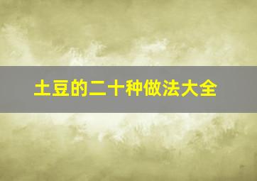 土豆的二十种做法大全