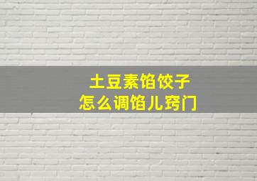 土豆素馅饺子怎么调馅儿窍门